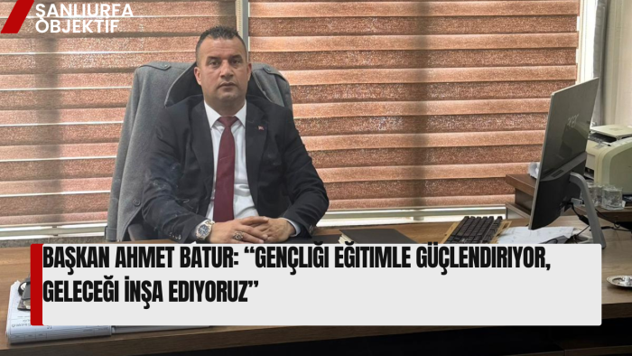 Başkan Ahmet Batur: “Gençliği Eğitimle Güçlendiriyor, Geleceği İnşa Ediyoruz”